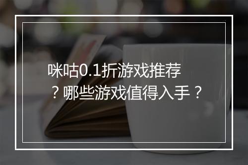 咪咕0.1折游戏推荐？哪些游戏值得入手？