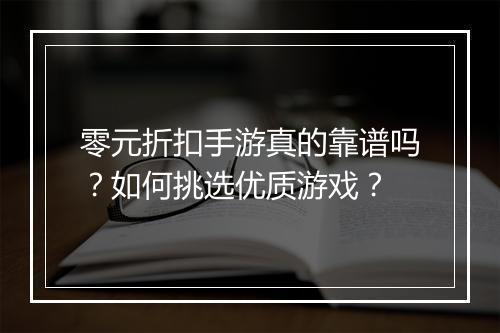 零元折扣手游真的靠谱吗？如何挑选优质游戏？