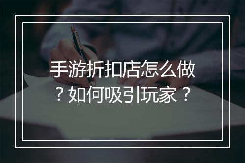 手游折扣店怎么做?如何吸引玩家?