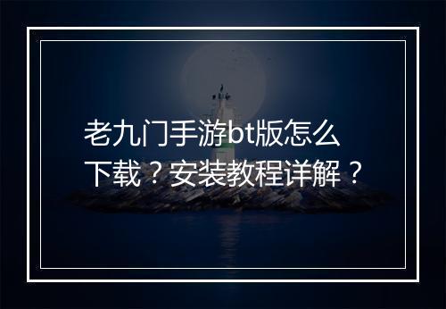 老九门手游bt版怎么下载?安装教程详解?