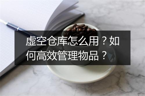 虚空仓库怎么用?如何高效管理物品?