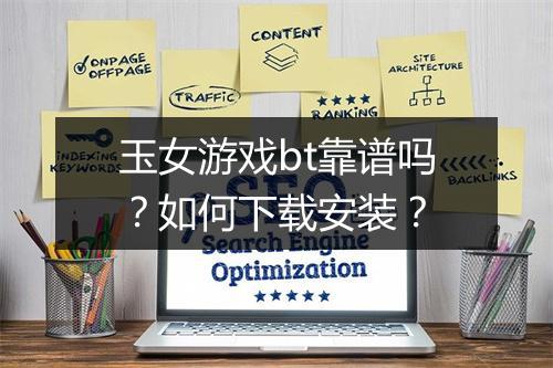 玉女游戏bt靠谱吗?如何下载安装?