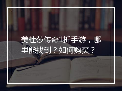 美杜莎传奇1折手游，哪里能找到？如何购买？
