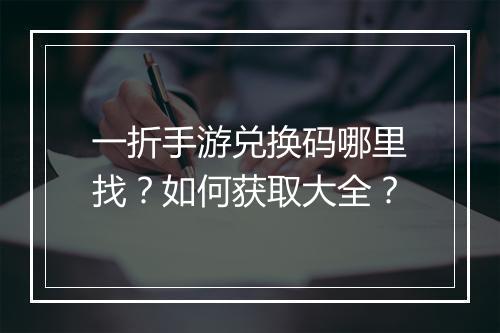 一折手游兑换码哪里找?如何获取大全?