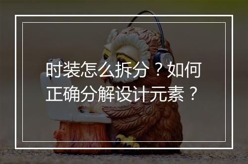时装怎么拆分?如何正确分解设计元素?
