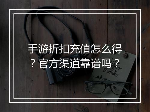 手游折扣充值怎么得?官方渠道靠谱吗?