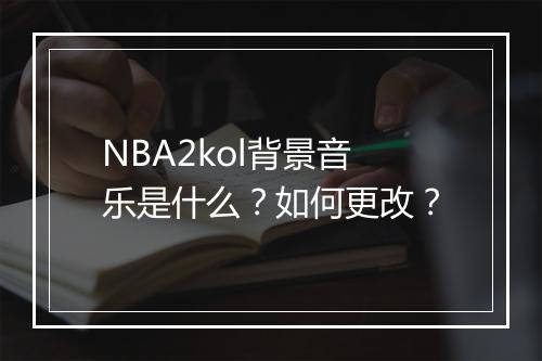 NBA2kol背景音乐是什么?如何更改?