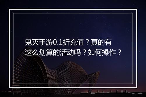 鬼灭手游0.1折充值？真的有这么划算的活动吗？如何操作？
