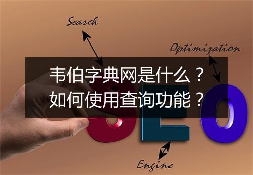 韦伯字典网是什么?如何使用查询功能?