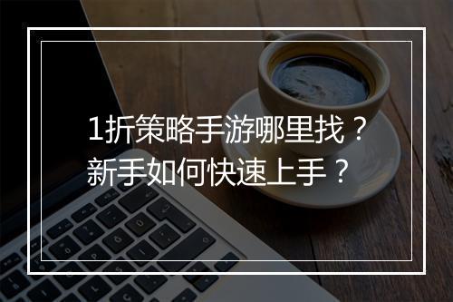 1折策略手游哪里找?新手如何快速上手?