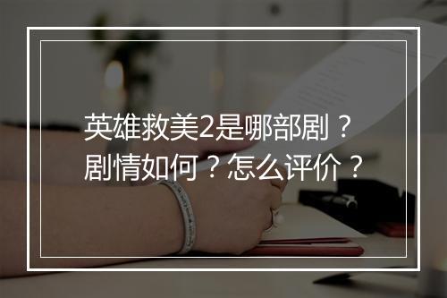 英雄救美2是哪部剧？剧情如何？怎么评价？