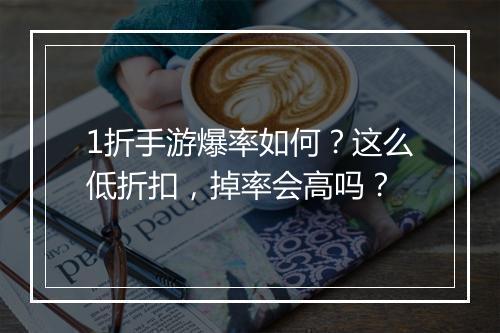 1折手游爆率如何?这么低折扣,掉率会高吗?