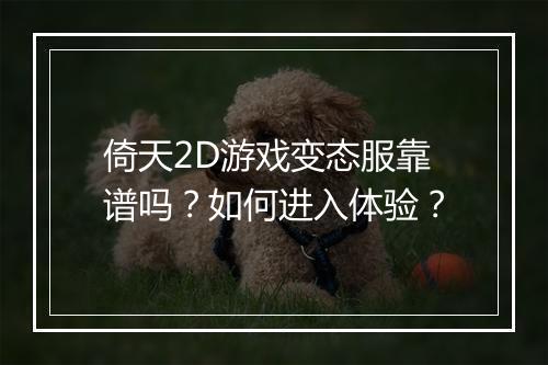 倚天2D游戏变态服靠谱吗?如何进入体验?
