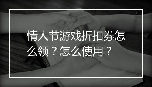 情人节游戏折扣券怎么领?怎么使用?