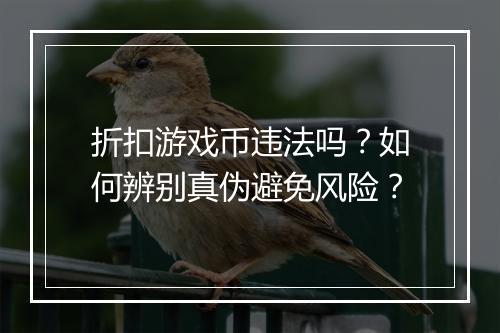 折扣游戏币违法吗?如何辨别真伪避免风险?
