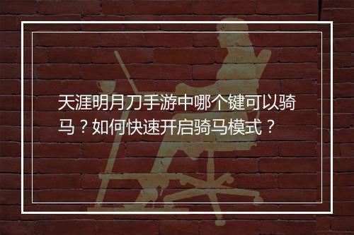 天涯明月刀手游中哪个键可以骑马？如何快速开启骑马模式？