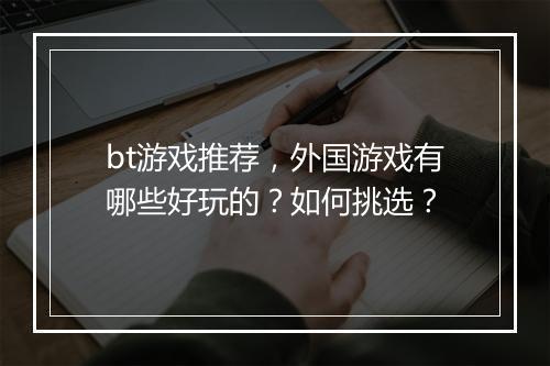 bt游戏推荐,外国游戏有哪些好玩的?如何挑选?