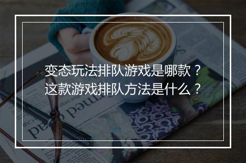 变态玩法排队游戏是哪款?这款游戏排队方法是什么?