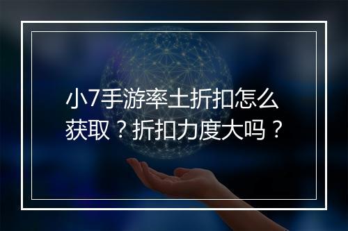 小7手游率土折扣怎么获取?折扣力度大吗?