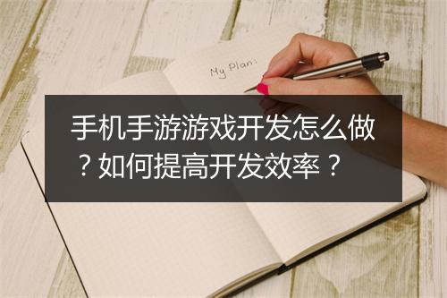 手机手游游戏开发怎么做？如何提高开发效率？