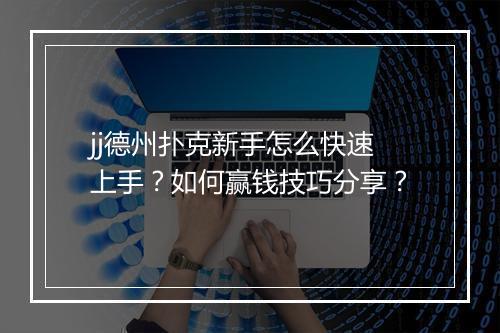 jj德州扑克新手怎么快速上手？如何赢钱技巧分享？