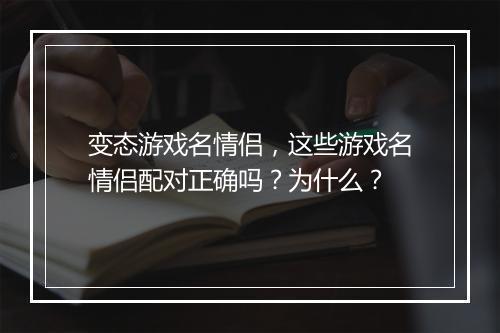 变态游戏名情侣，这些游戏名情侣配对正确吗？为什么？