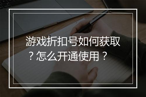 游戏折扣号如何获取？怎么开通使用？