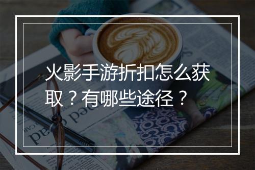 火影手游折扣怎么获取?有哪些途径?