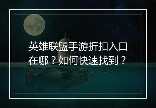 英雄联盟手游折扣入口在哪？如何快速找到？