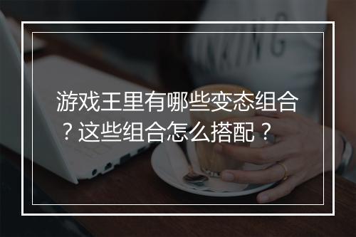 游戏王里有哪些变态组合?这些组合怎么搭配?
