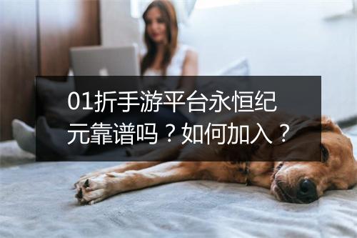 01折手游平台永恒纪元靠谱吗?如何加入?