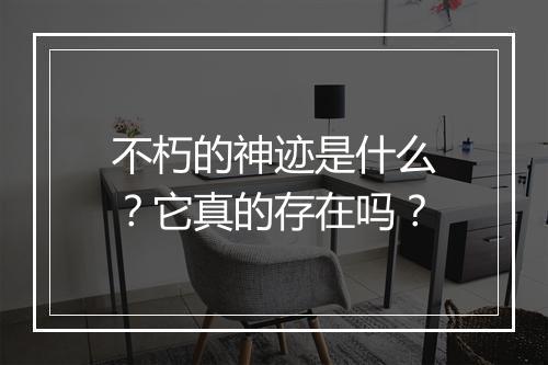 不朽的神迹是什么?它真的存在吗?