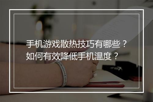 手机游戏散热技巧有哪些？如何有效降低手机温度？