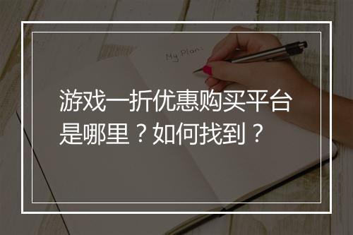 游戏一折优惠购买平台是哪里?如何找到?