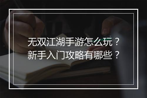 无双江湖手游怎么玩？新手入门攻略有哪些？