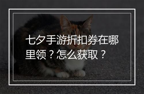 七夕手游折扣券在哪里领?怎么获取?