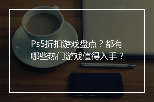 Ps5折扣游戏盘点?都有哪些热门游戏值得入手?