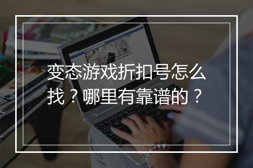 变态游戏折扣号怎么找？哪里有靠谱的？