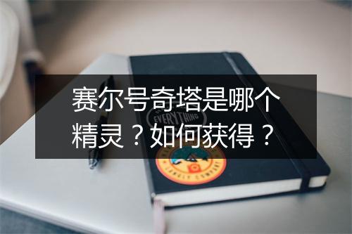 赛尔号奇塔是哪个精灵？如何获得？