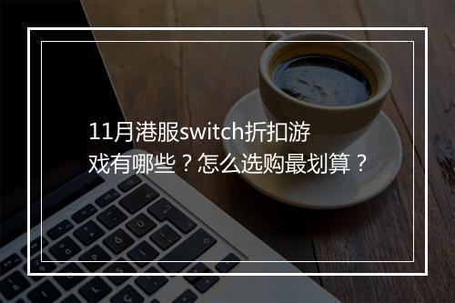 11月港服switch折扣游戏有哪些?怎么选购最划算?