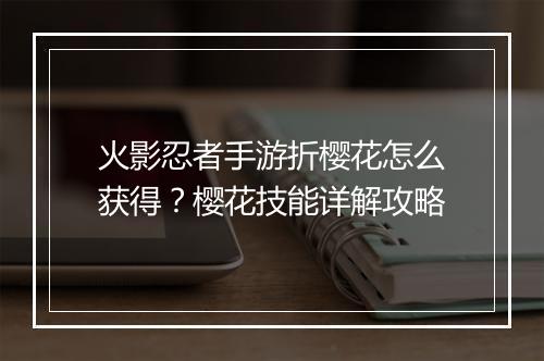 火影忍者手游折樱花怎么获得？樱花技能详解攻略