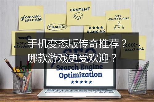 手机变态版传奇推荐?哪款游戏更受欢迎?