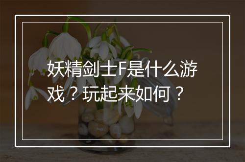 妖精剑士F是什么游戏?玩起来如何?