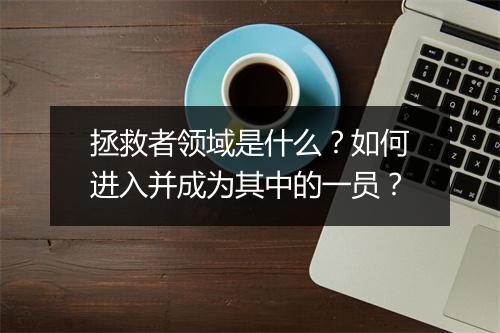拯救者领域是什么?如何进入并成为其中的一员?