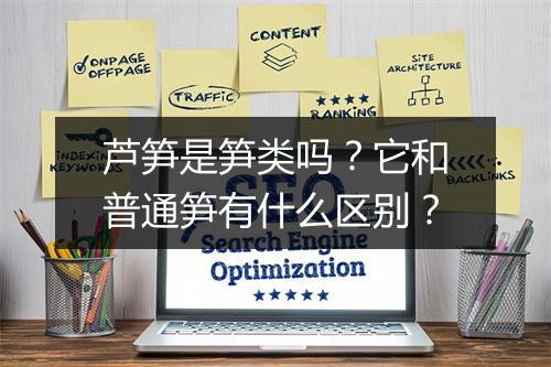 芦笋是笋类吗?它和普通笋有什么区别?
