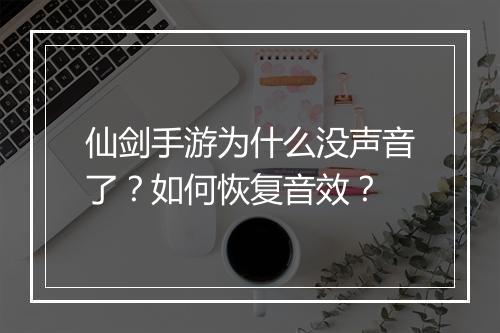 仙剑手游为什么没声音了？如何恢复音效？