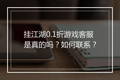 挂江湖0.1折游戏客服是真的吗?如何联系?
