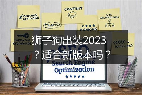 狮子狗出装2023?适合新版本吗?
