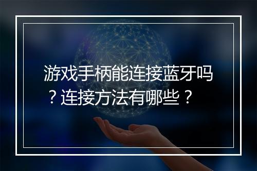 游戏手柄能连接蓝牙吗？连接方法有哪些？