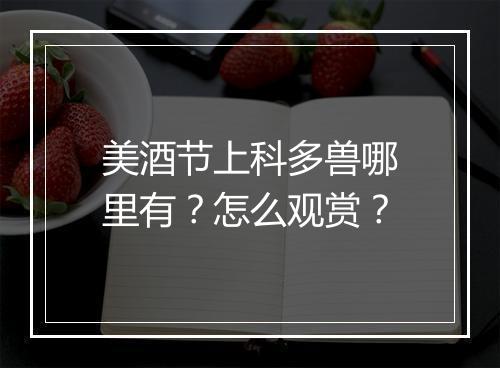 美酒节上科多兽哪里有?怎么观赏?